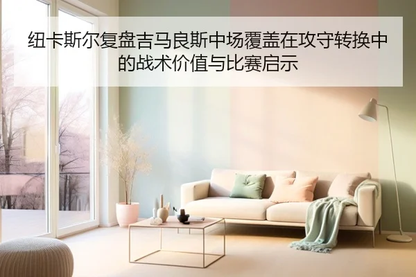 纽卡斯尔复盘吉马良斯中场覆盖在攻守转换中的战术价值与比赛启示
