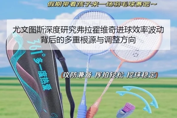 尤文图斯深度研究弗拉霍维奇进球效率波动背后的多重根源与调整方向