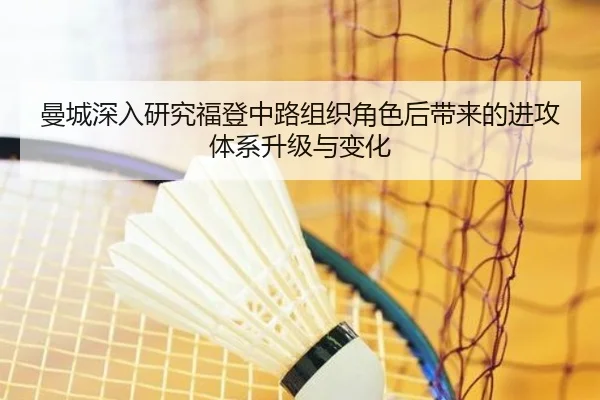 曼城深入研究福登中路组织角色后带来的进攻体系升级与变化