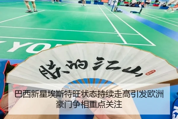 巴西新星埃斯特旺状态持续走高引发欧洲豪门争相重点关注