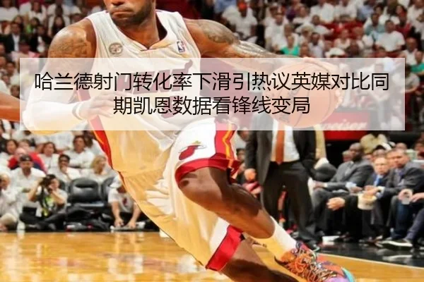 哈兰德射门转化率下滑引热议英媒对比同期凯恩数据看锋线变局